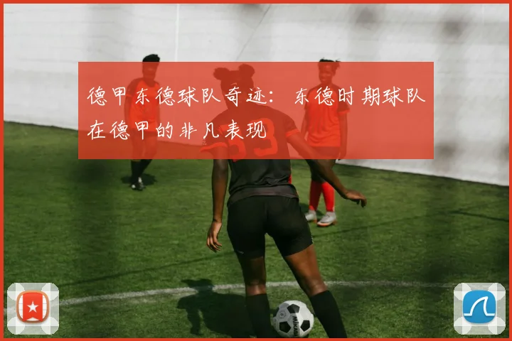 德甲东德球队奇迹：东德时期球队在德甲的非凡表现