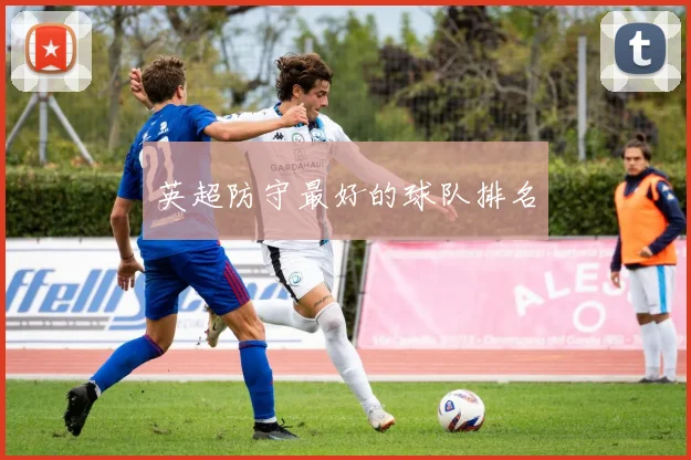 英超防守最好的球队排名