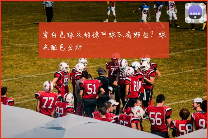 穿白色球衣的德甲球队有哪些？球衣配色分析
